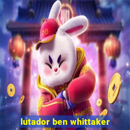 lutador ben whittaker